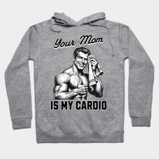 Your Mom Is My Cardio Hoodie